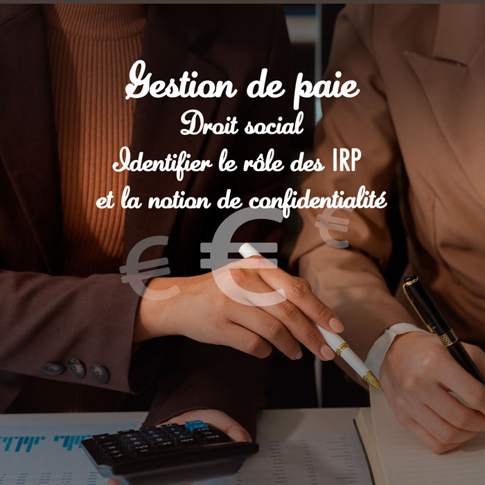 Gestion de paie - Droit social - Identifier le rôle des IRP et la notion de confidentialité